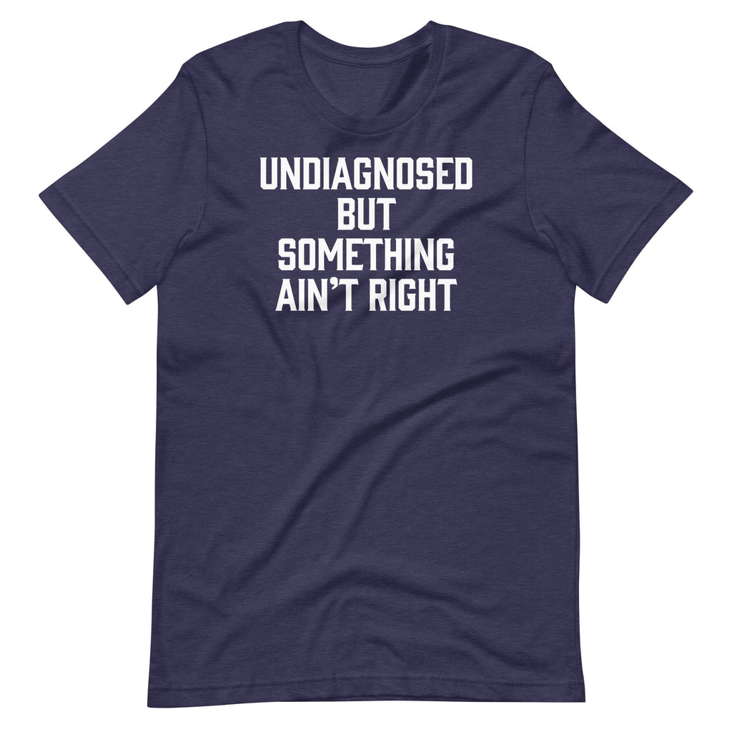 Undiagnosed But Something Ain'T Right () T-Shirts, Hoodie, Sweatshirt