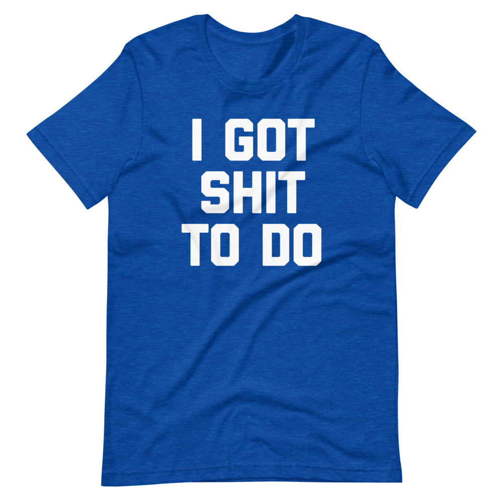 I Got Shit To Do T-Shirt (Unisex) Hoodie, Sweatshirt | CiraTrend.com (Image 1)