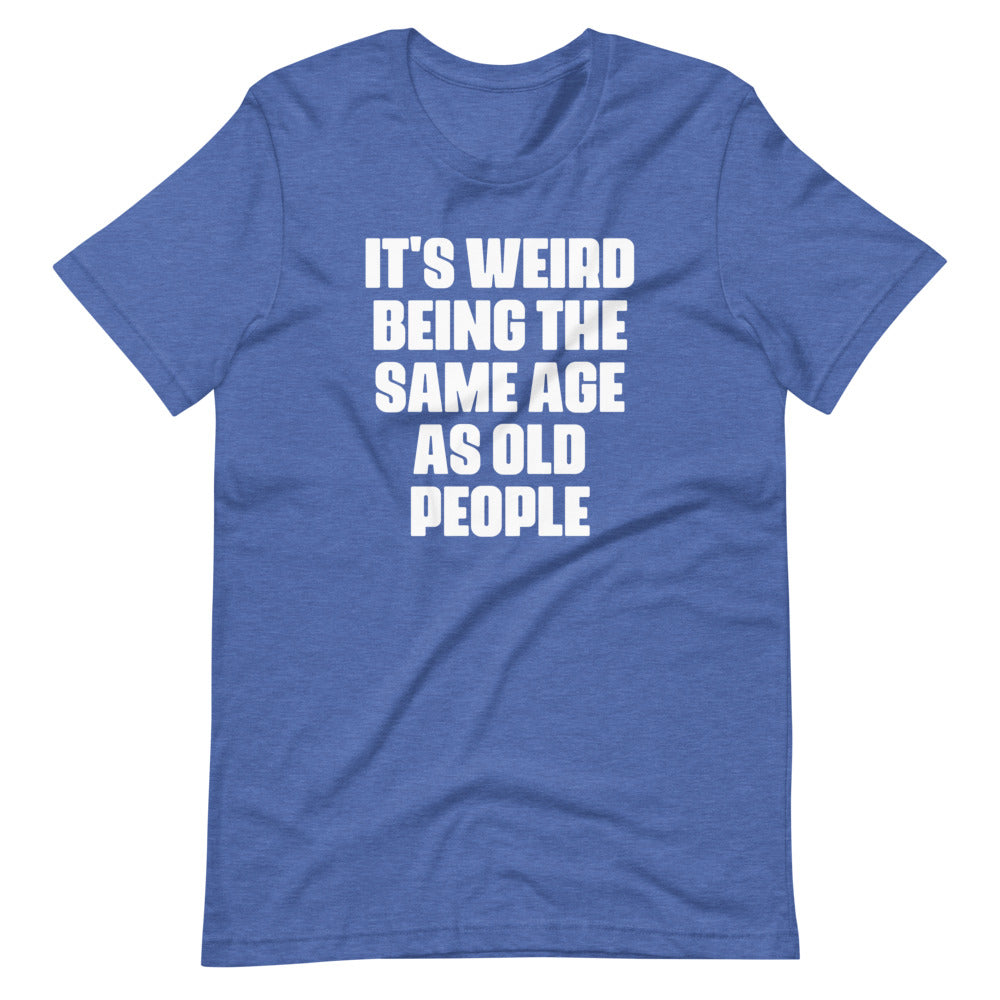 It's Weird Being The Same Age As Old People T-Shirt (Unisex) Hoodie, Sweatshirt | CiraTrend.com (Image 1)