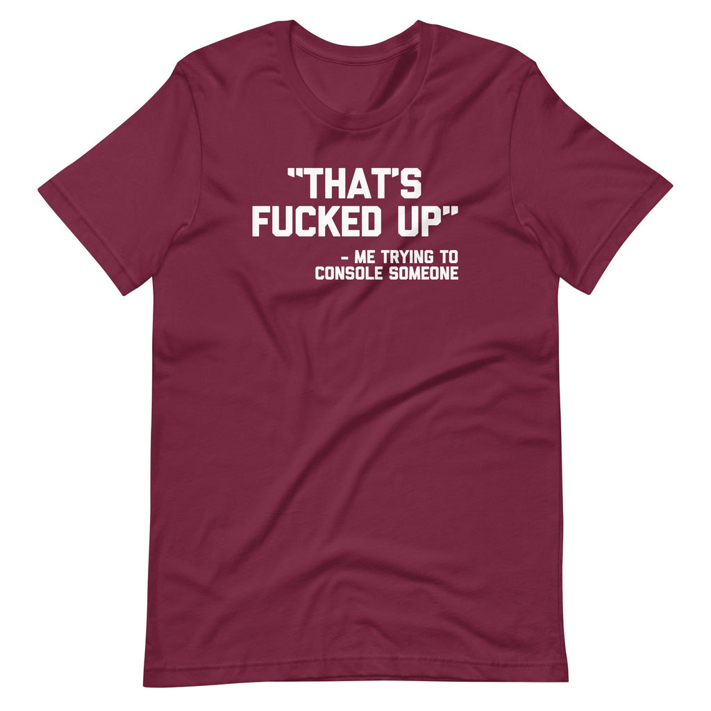 That's Fucked Up (Me Trying To Console Someone) T-Shirt (Unisex) Hoodie, Sweatshirt | CiraTrend.com (Image 1)