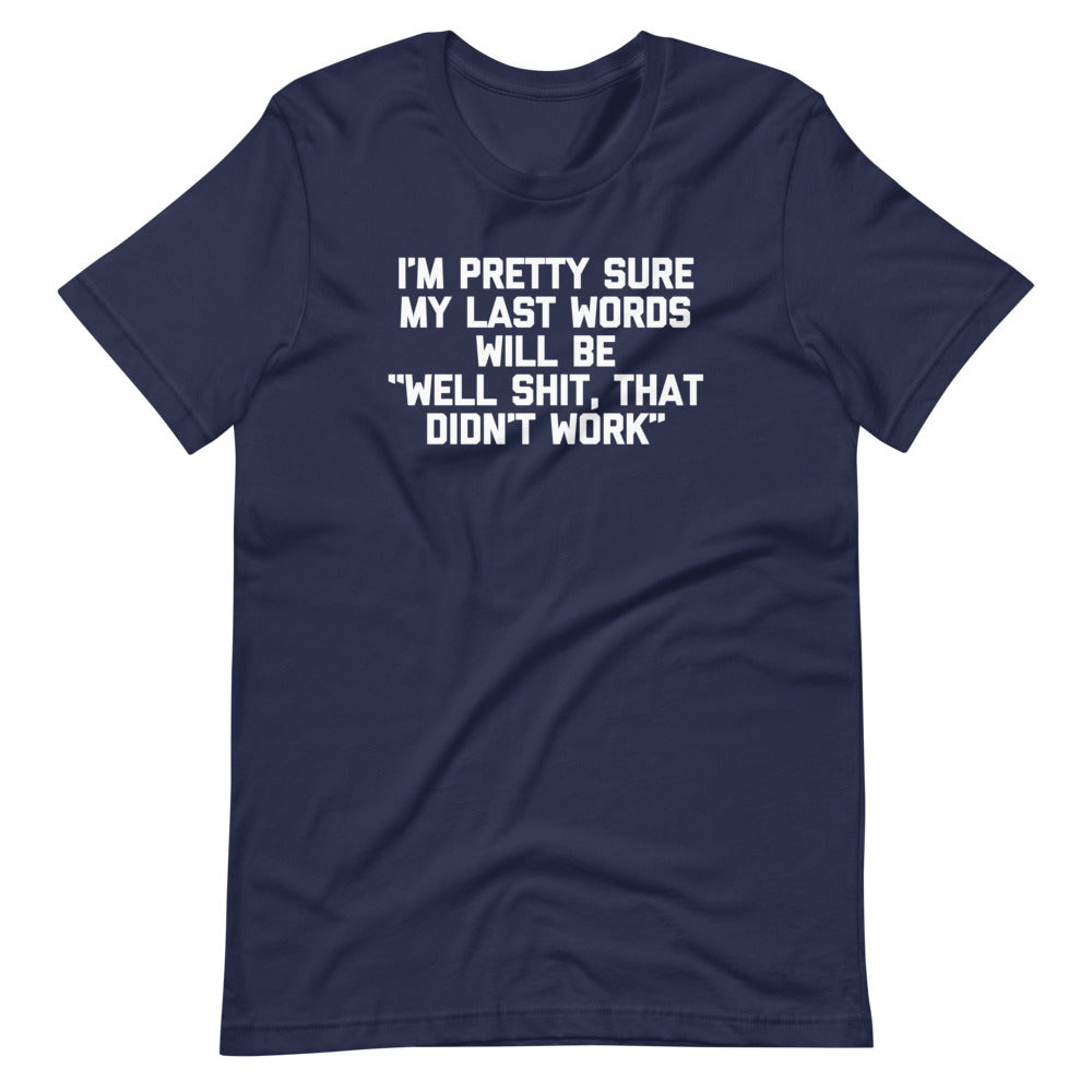 I'm Pretty Sure My Last Words Will Be "Well Shit, That Didn't Work" T-Shirt (Unisex) Hoodie, Sweatshirt (Image 4)