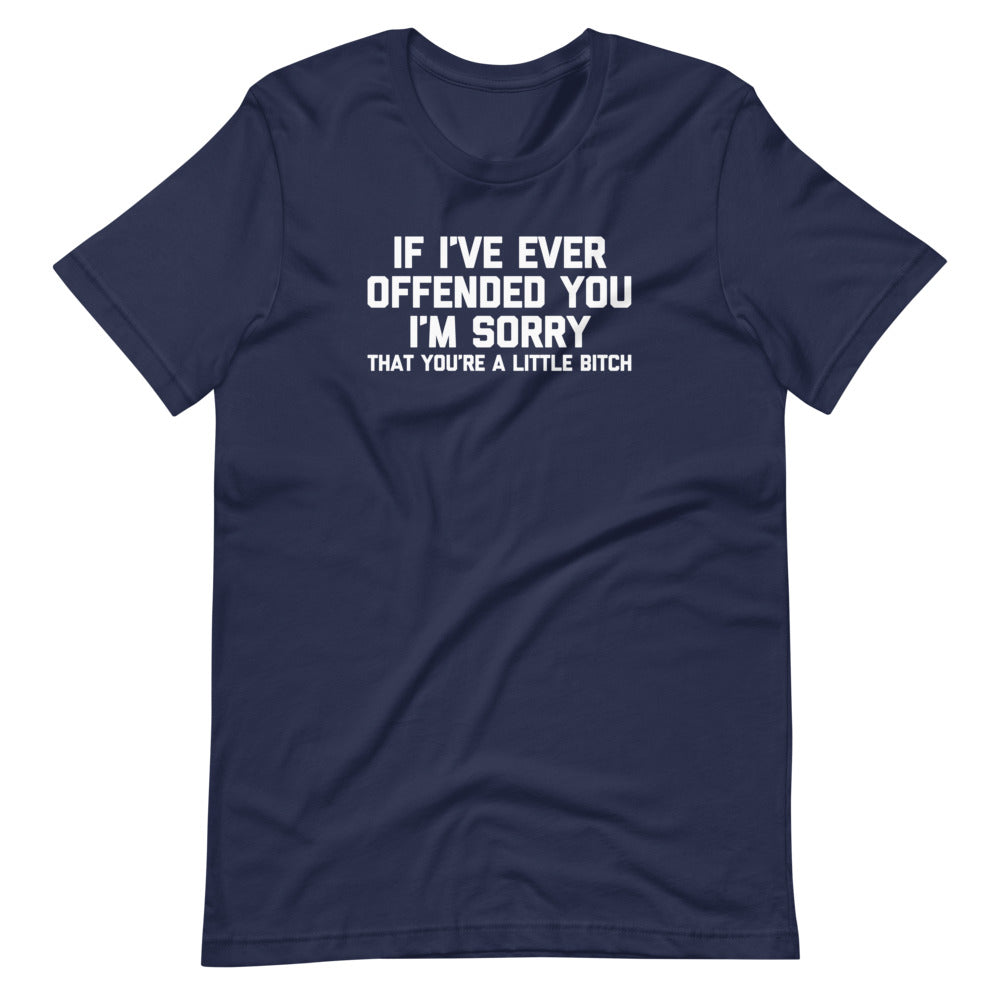 If I've Ever Offended You I'm Sorry (That You're A Little Bitch) T-Shirt (Unisex) Hoodie, Sweatshirt (Image 4)