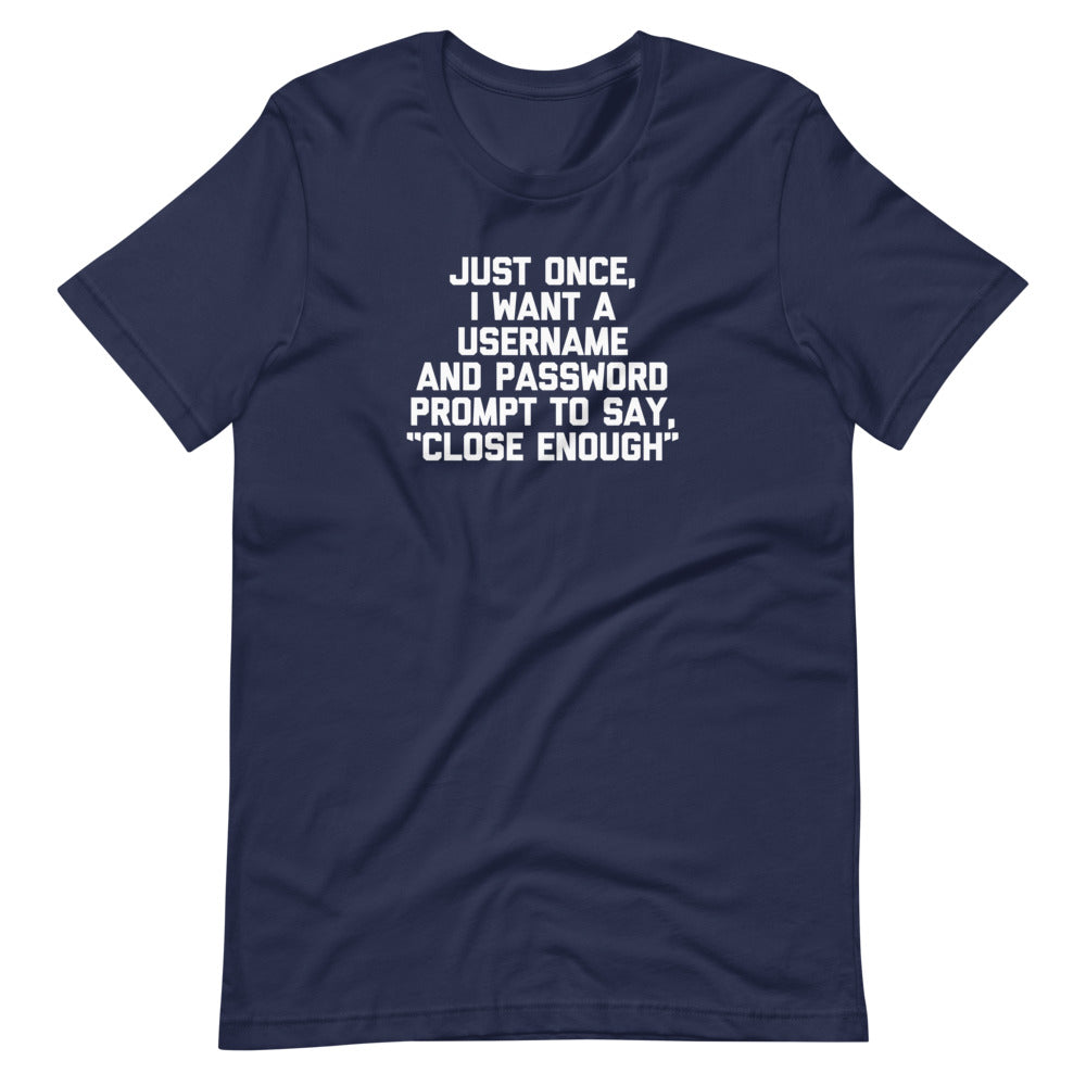 Just Once, I Want A Username & Password Prompt To Say "Close Enough" T-Shirt (Unisex) Hoodie, Sweatshirt (Image 4)