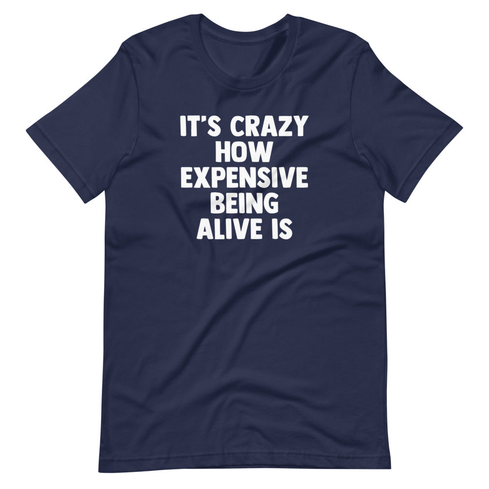 'S Crazy How Expensive Being Alive Is () T-Shirts, Hoodie, Sweatshirt