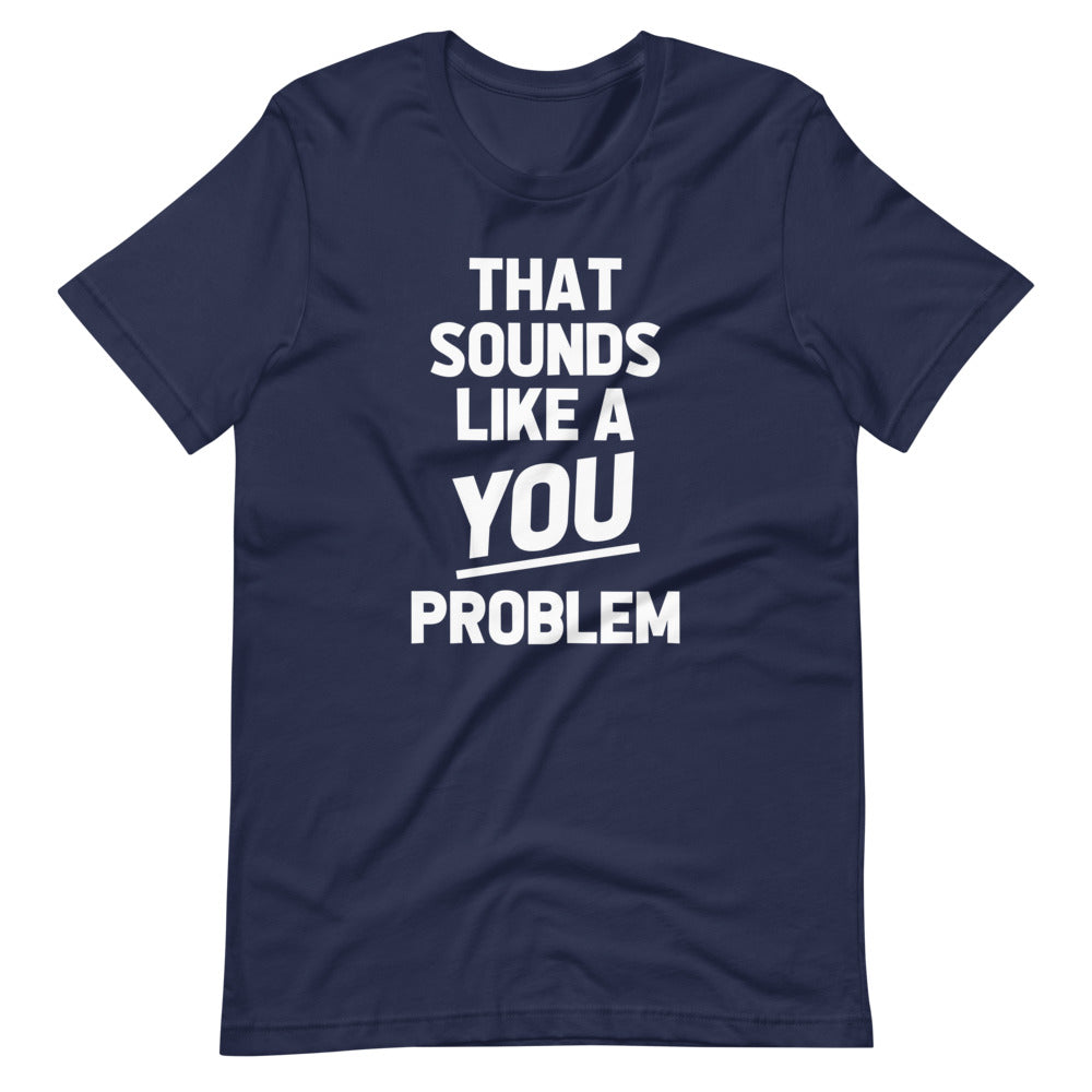 That Sounds Like A You Problem T-Shirt (Unisex) Hoodie, Sweatshirt | CiraTrend.com (Image 4)