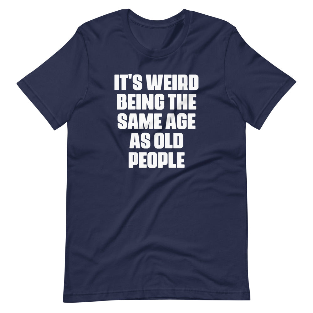 It's Weird Being The Same Age As Old People T-Shirt (Unisex) Hoodie, Sweatshirt | CiraTrend.com (Image 4)