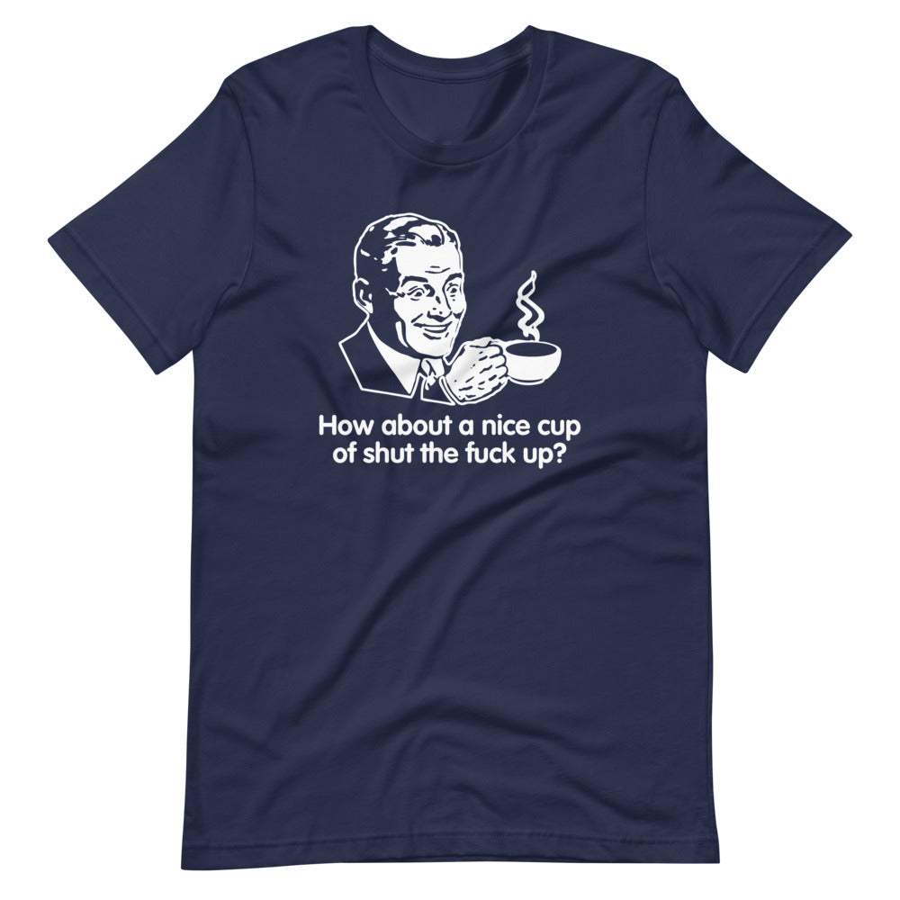 How About A Nice Cup Of Shut The Fuck Up? T-Shirt (Unisex) Hoodie, Sweatshirt | CiraTrend.com (Image 4)