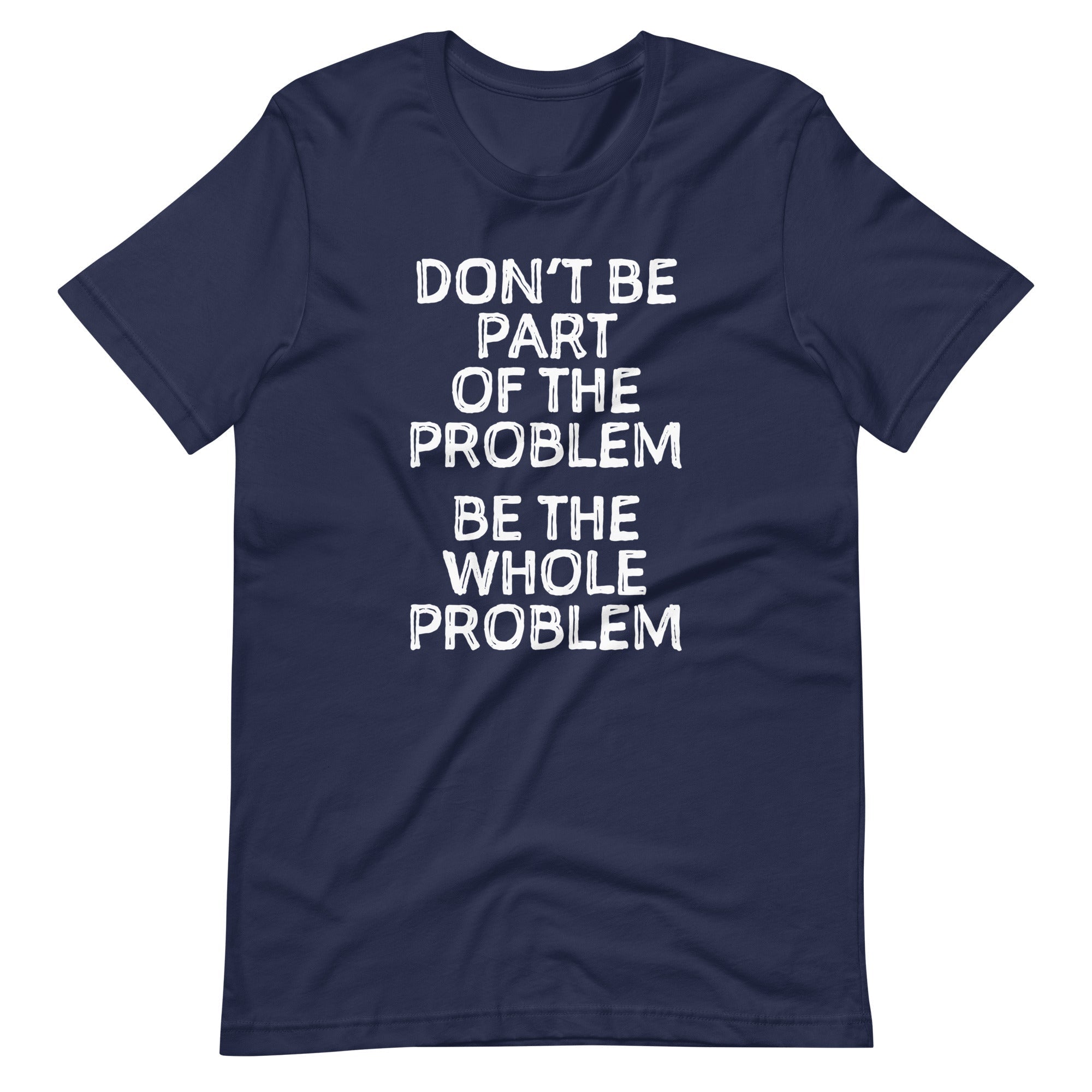 Don't Be Part Of The Problem (Be The Whole Problem) T-Shirt (Unisex) Hoodie, Sweatshirt | CiraTrend.com (Image 4)