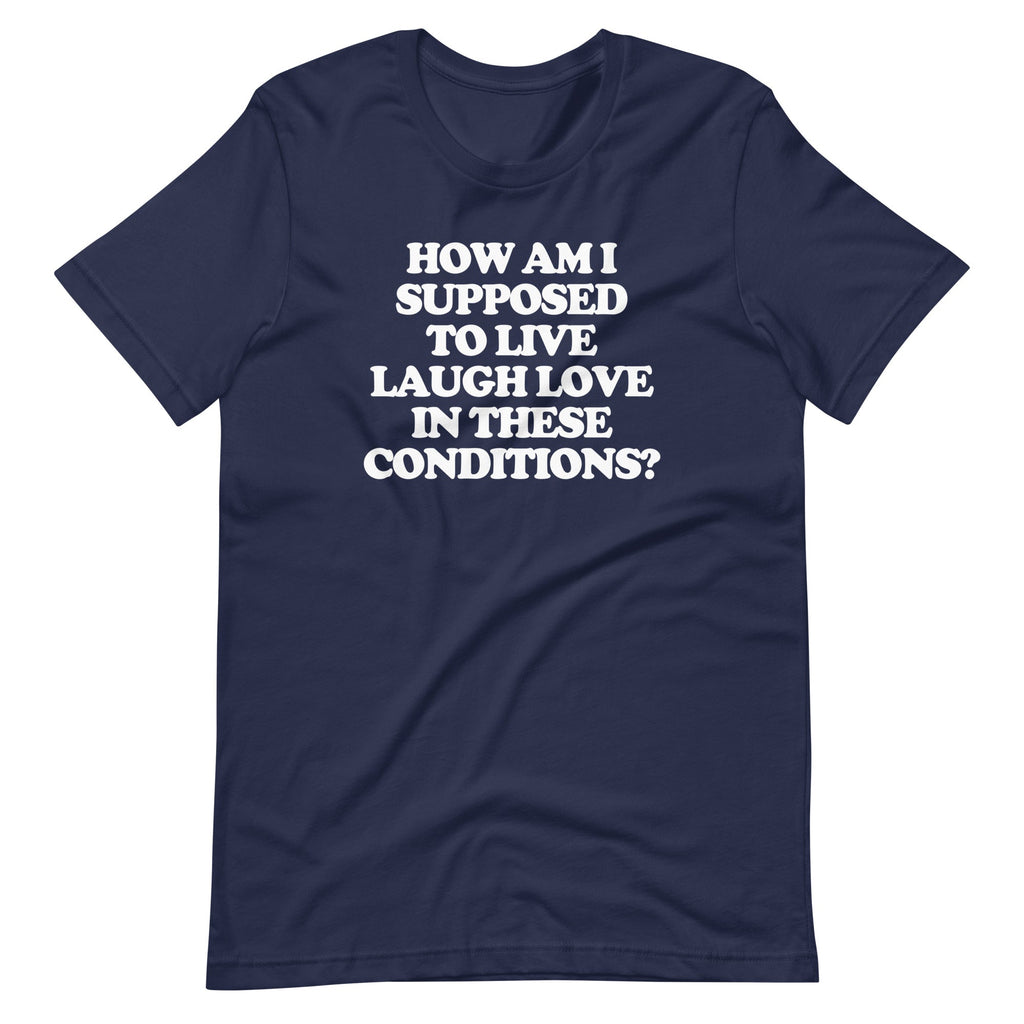 How Am I Supposed To Live Laugh Love In These Conditions? T-Shirt (Unisex) Hoodie, Sweatshirt | CiraTrend.com (Image 2)
