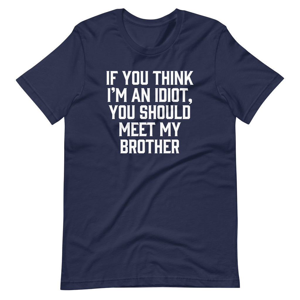 If You Think I'M Idiot You Should Meet My Brother () T-Shirts, Hoodie, Sweatshirt