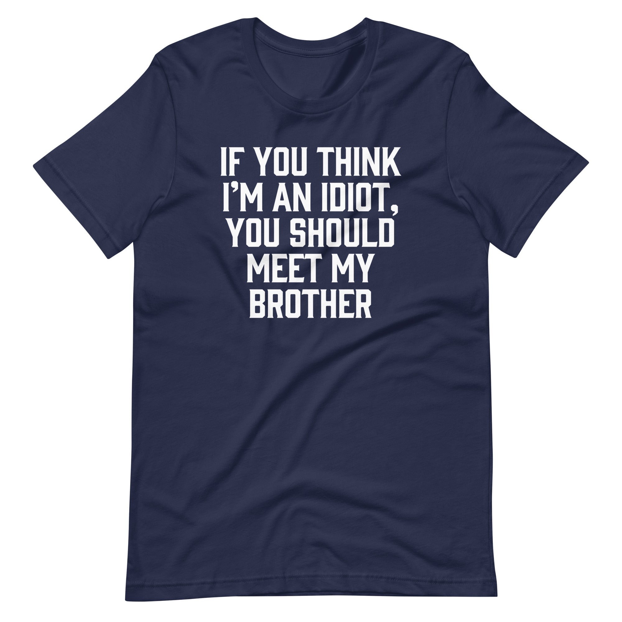 If You Think I'M Idiot You Should Meet My Brother () T-Shirts, Hoodie, Sweatshirt