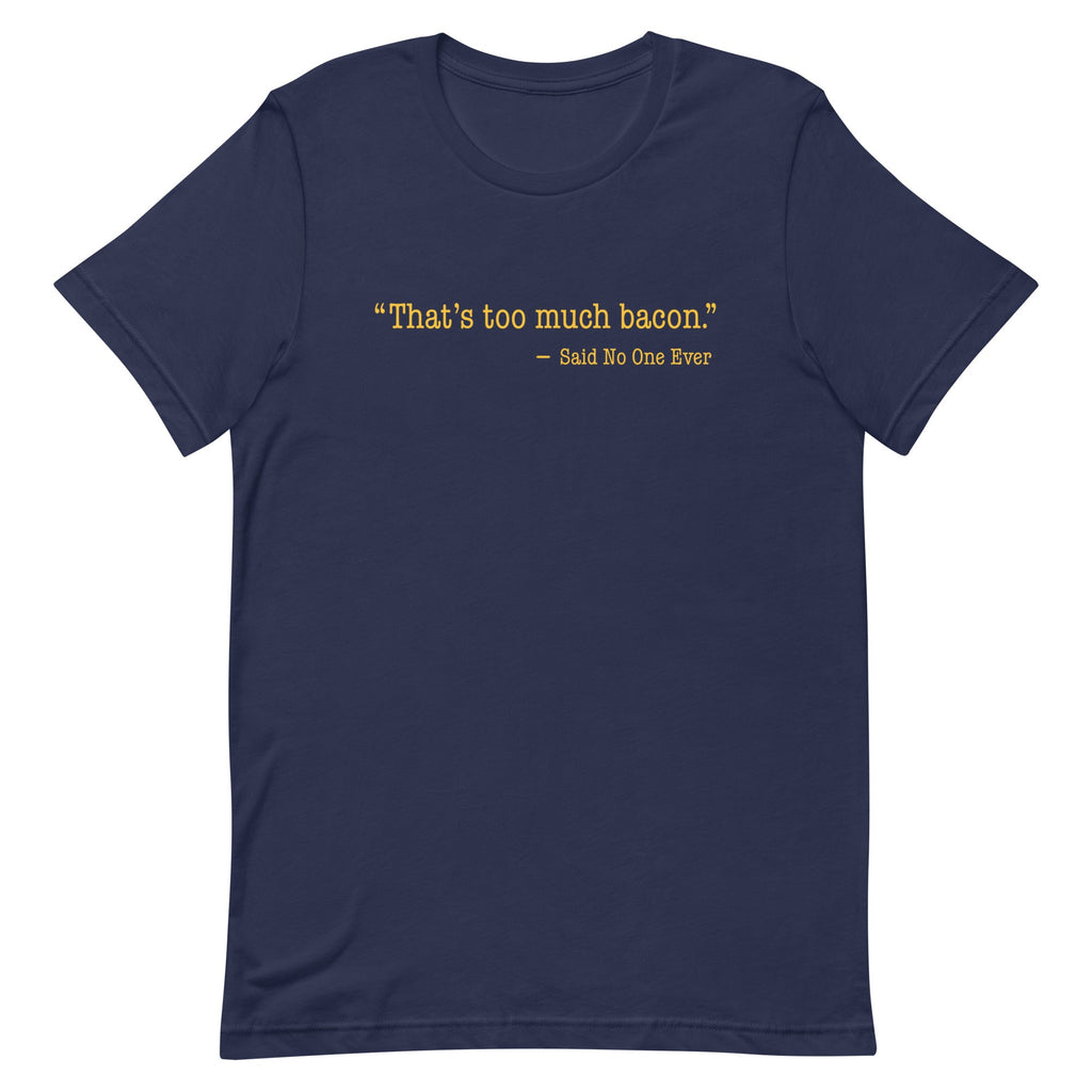 That's Too Much Bacon, Said No One Ever Men's Signature Tee