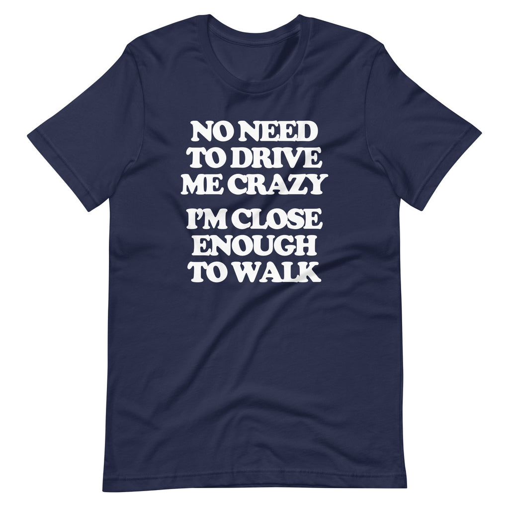 No Need To Drive Me Crazy (I'm Close Enough To Walk) T-Shirt (Unisex) Hoodie, Sweatshirt | CiraTrend.com (Image 4)