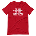 The More People I Meet, The More I Understand Serial Killers T-Shirt (Unisex) Hoodie, Sweatshirt | CiraTrend.com (Image 1)