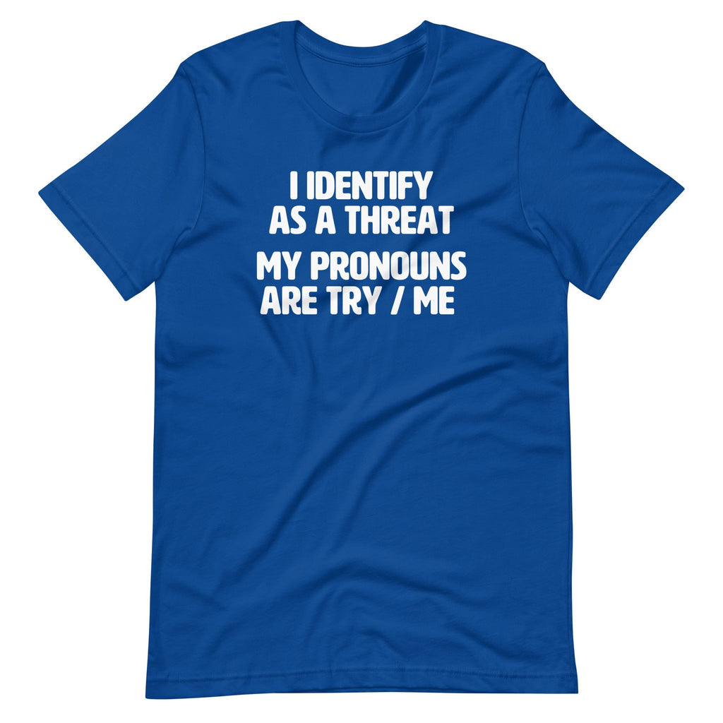 I Identify As A Threat (My Pronouns Are Try / Me) T-Shirt (Unisex) Hoodie, Sweatshirt | CiraTrend.com (Image 1)