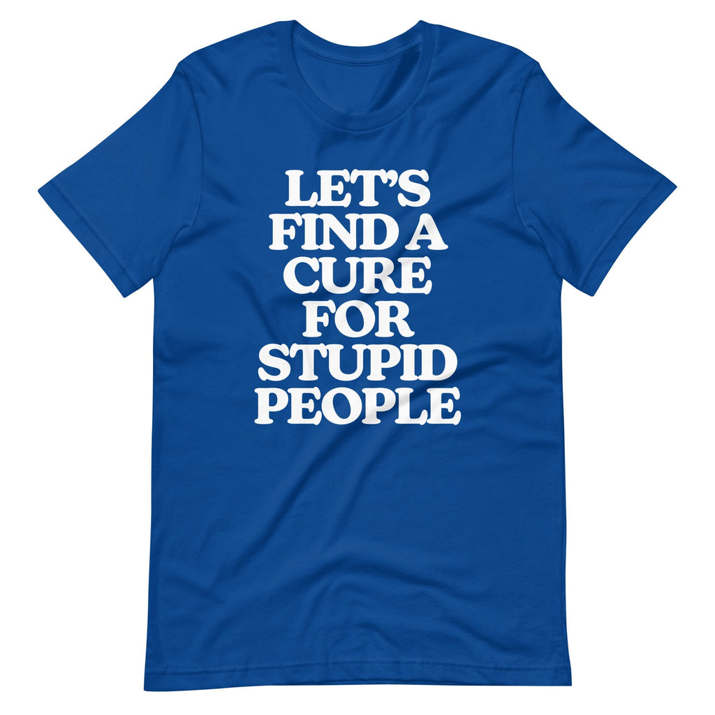 Let's Find A Cure For Stupid People T-Shirt (Unisex) Hoodie, Sweatshirt | CiraTrend.com (Image 1)