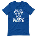 Let's Find A Cure For Stupid People T-Shirt (Unisex) Hoodie, Sweatshirt | CiraTrend.com (Image 1)