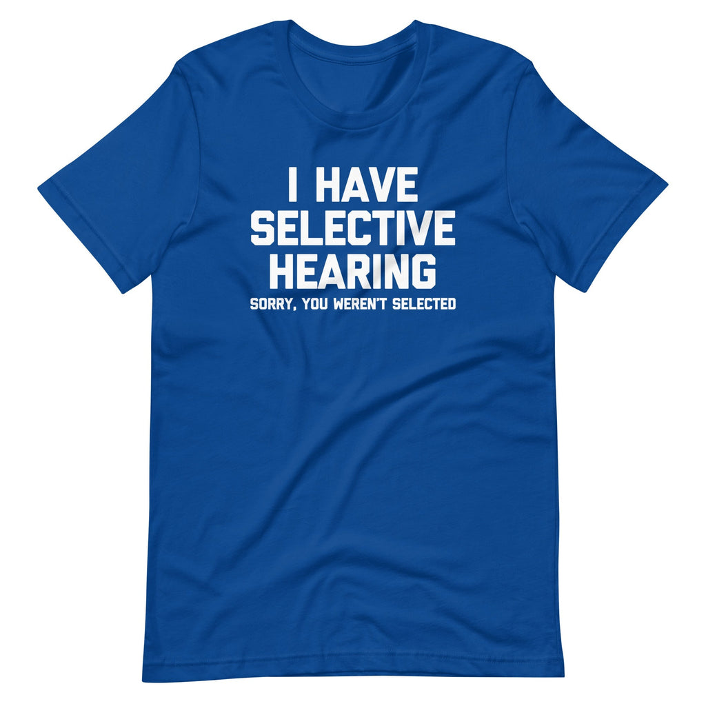 I Have Selective Hearing (Sorry, You Weren't Selected) T-Shirt (Unisex) Hoodie, Sweatshirt | CiraTrend.com (Image 1)