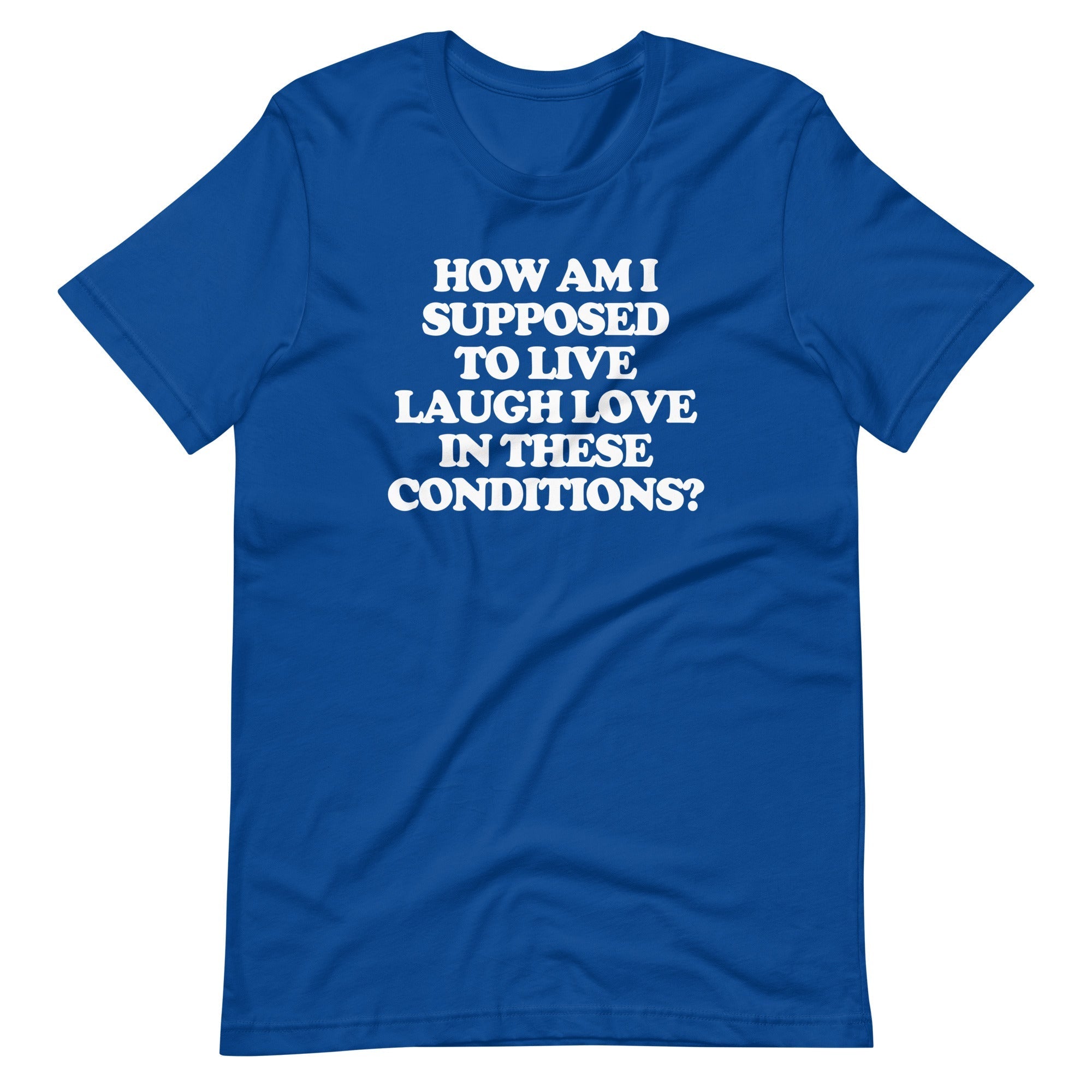 How Am I Supposed To Live Laugh Love In These Conditions? T-Shirt (Unisex) Hoodie, Sweatshirt | CiraTrend.com (Image 1)