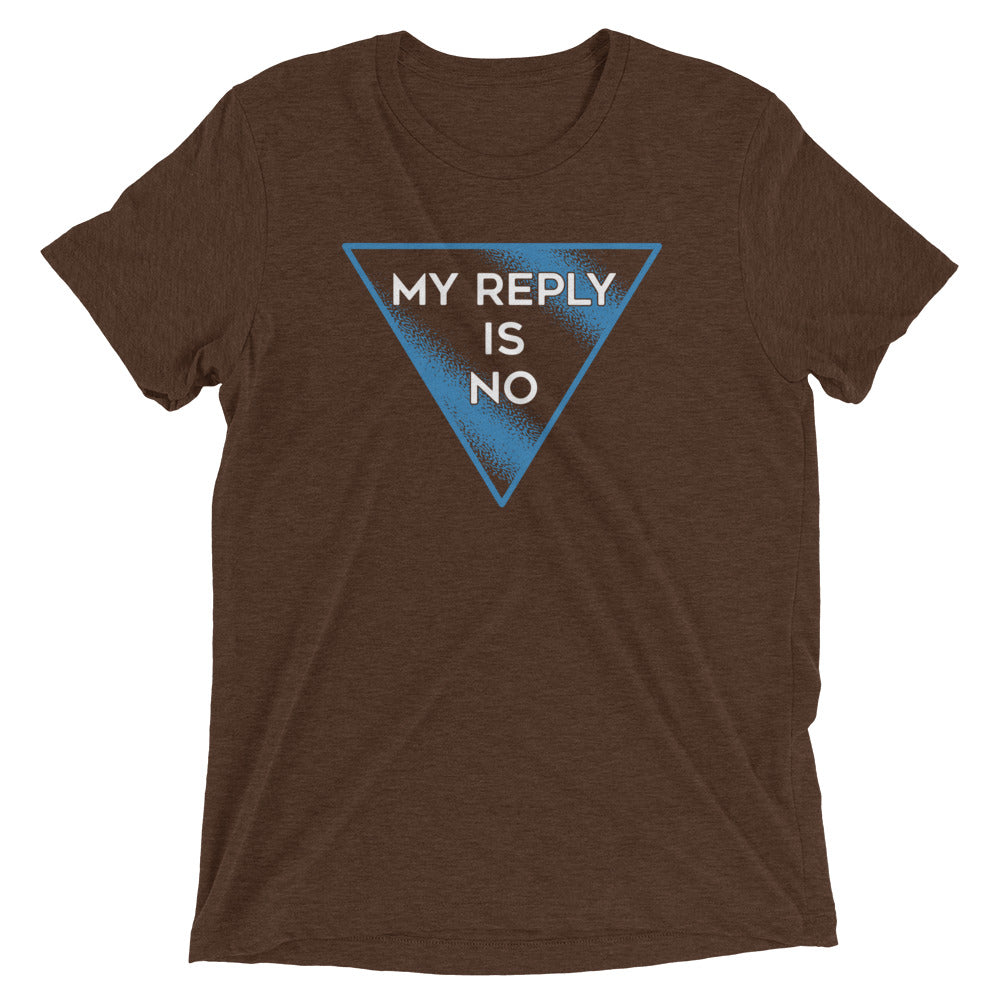 My Reply Is No Men's Tri-Blend Tee