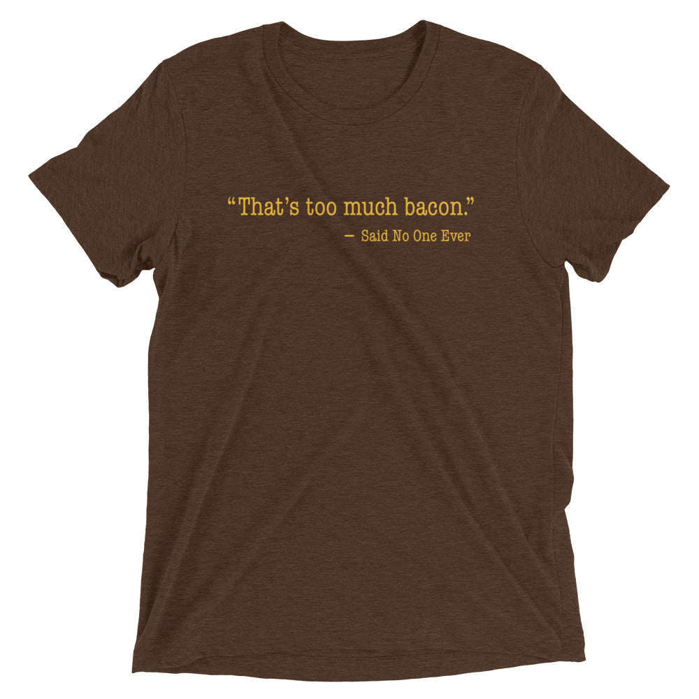 That's Too Much Bacon, Said No One Ever Men's Tri-Blend Tee