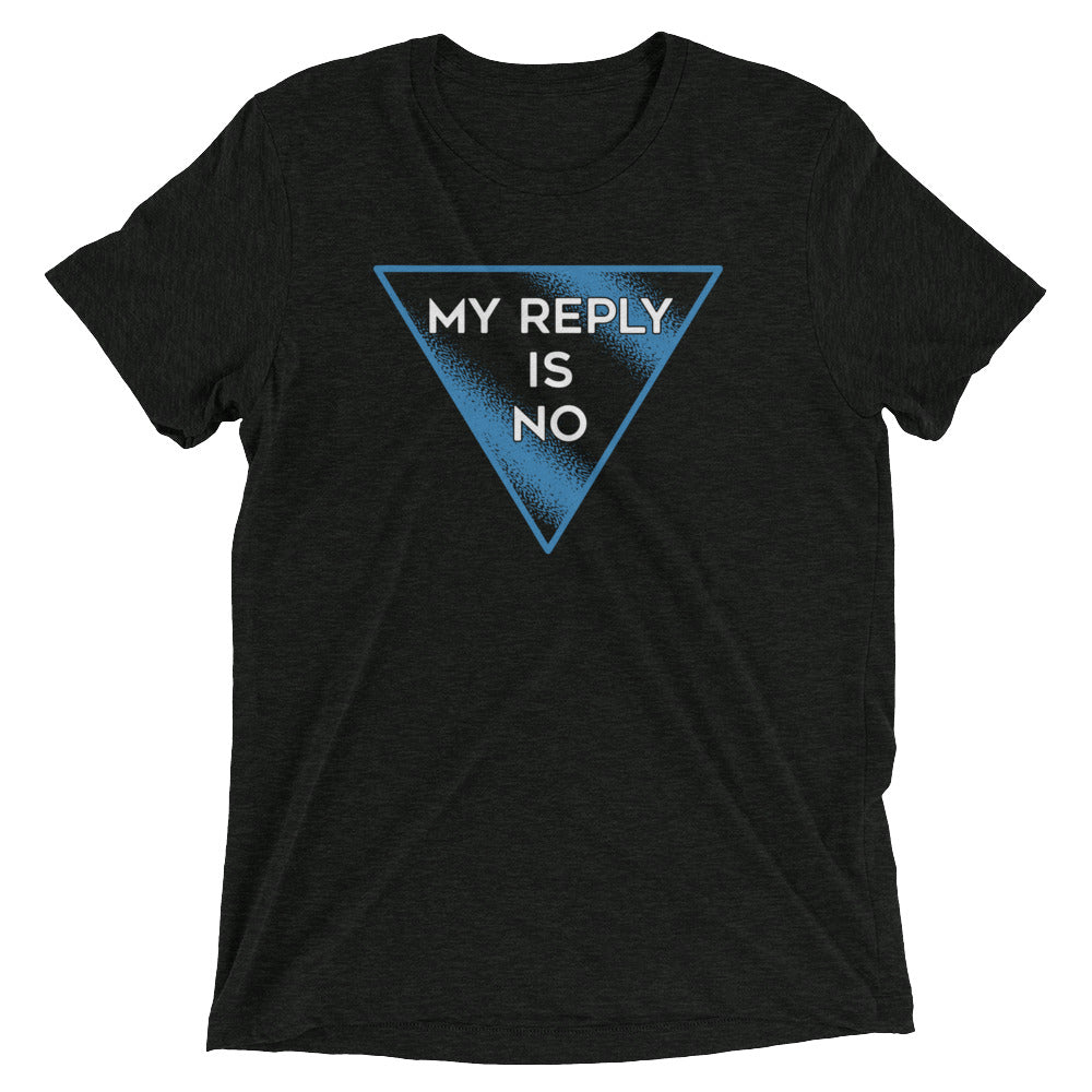 My Reply Is No Men's Tri-Blend Tee