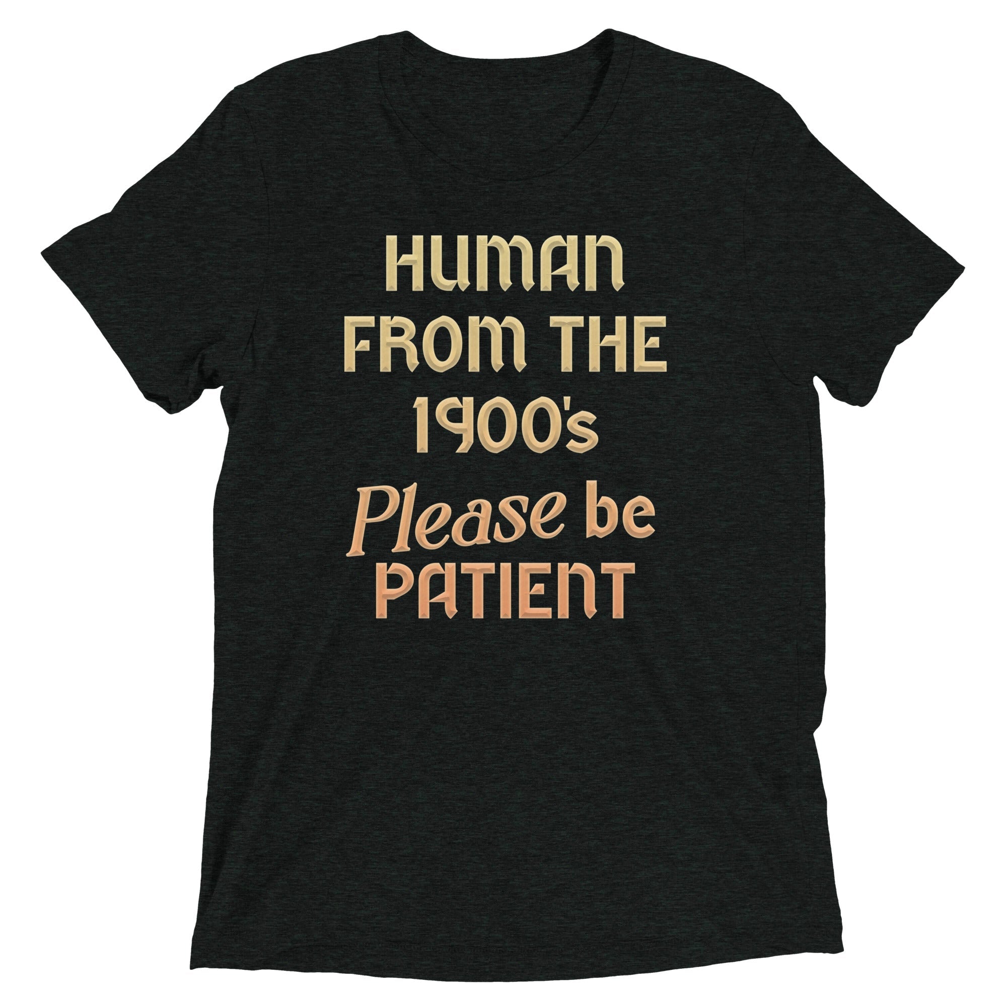 Human From The 1900's Please Be Patient Men's Tri-Blend Tee