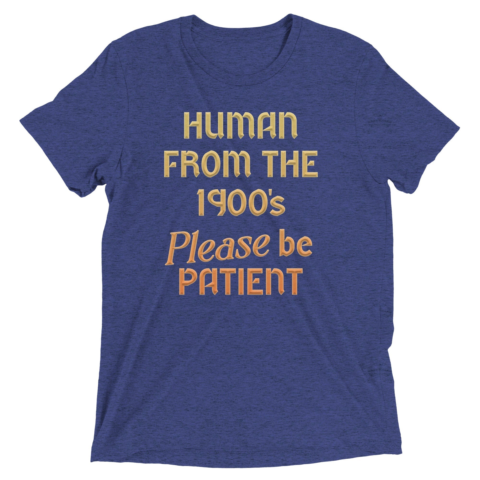 Human From The 1900's Please Be Patient Men's Tri-Blend Tee