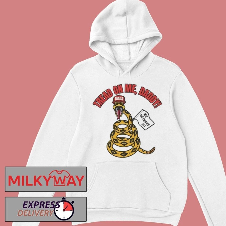 Tread On Me, Daddy MAGA We Deserve It shirt
