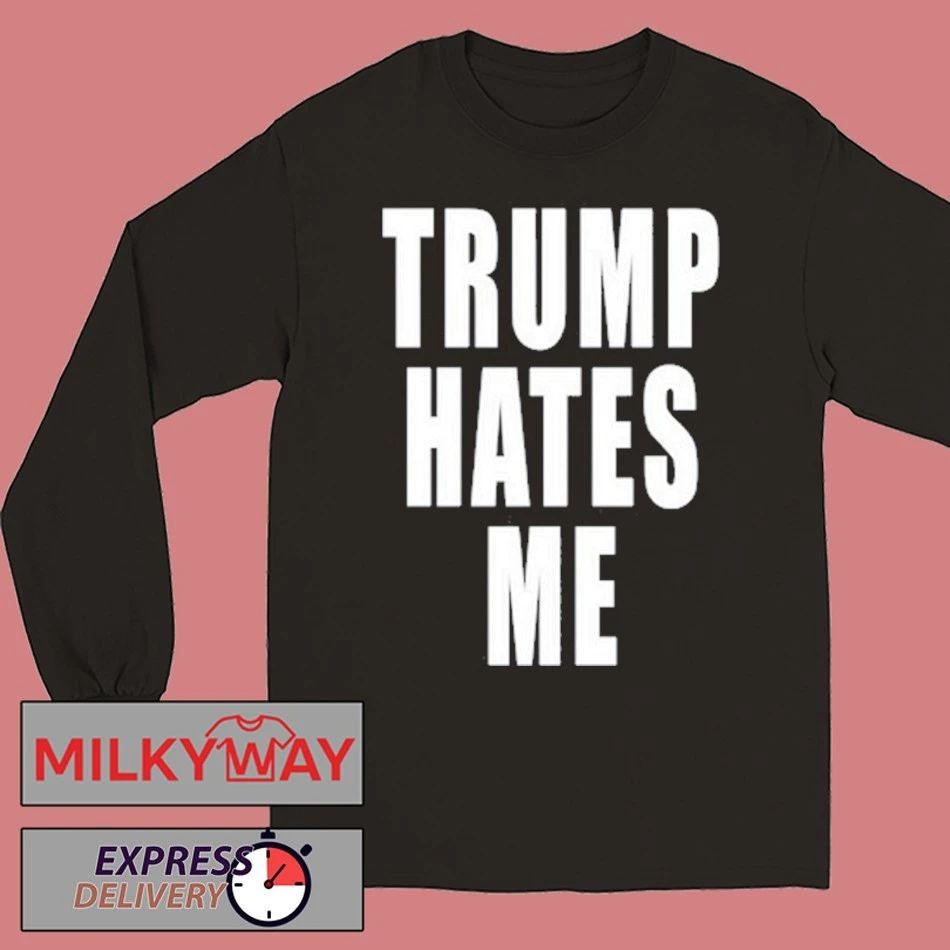 Trump Hates Me Shirt