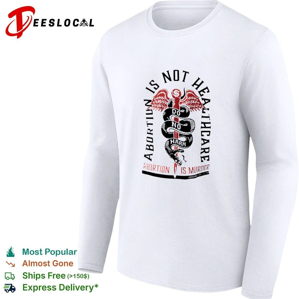 Abortion Is Not Healthcare Do No Harm Abortion Is Murder Abolitionists Rising T-shirt