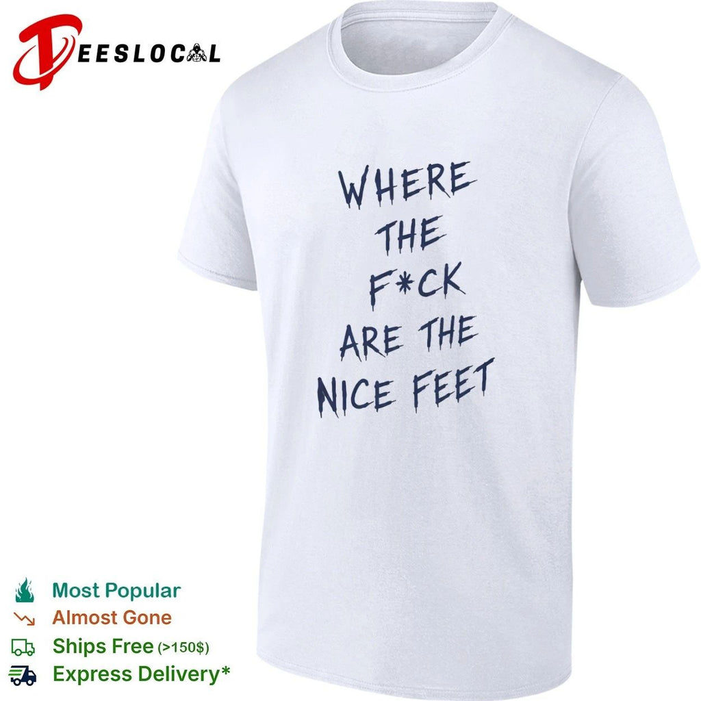 Where the F ck Are the Nice Feet funny T-shirt