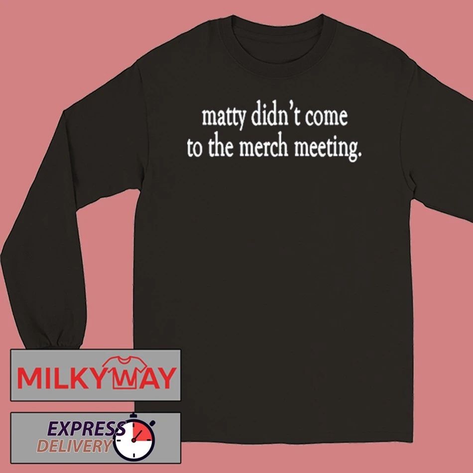 The 1975 Matty Didn’t Make The Meeting shirt