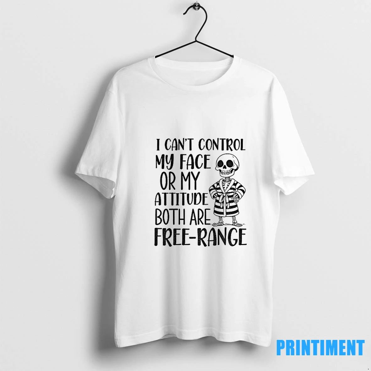 Onqu4xck Skeleton I Cant Control My Face Or My Attitude Both Are Free Range Tshirts