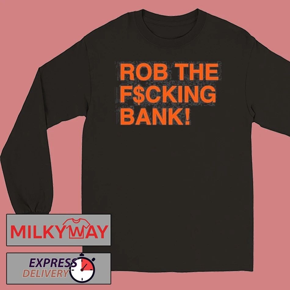 Rob The F$cking Bank! Shirt
