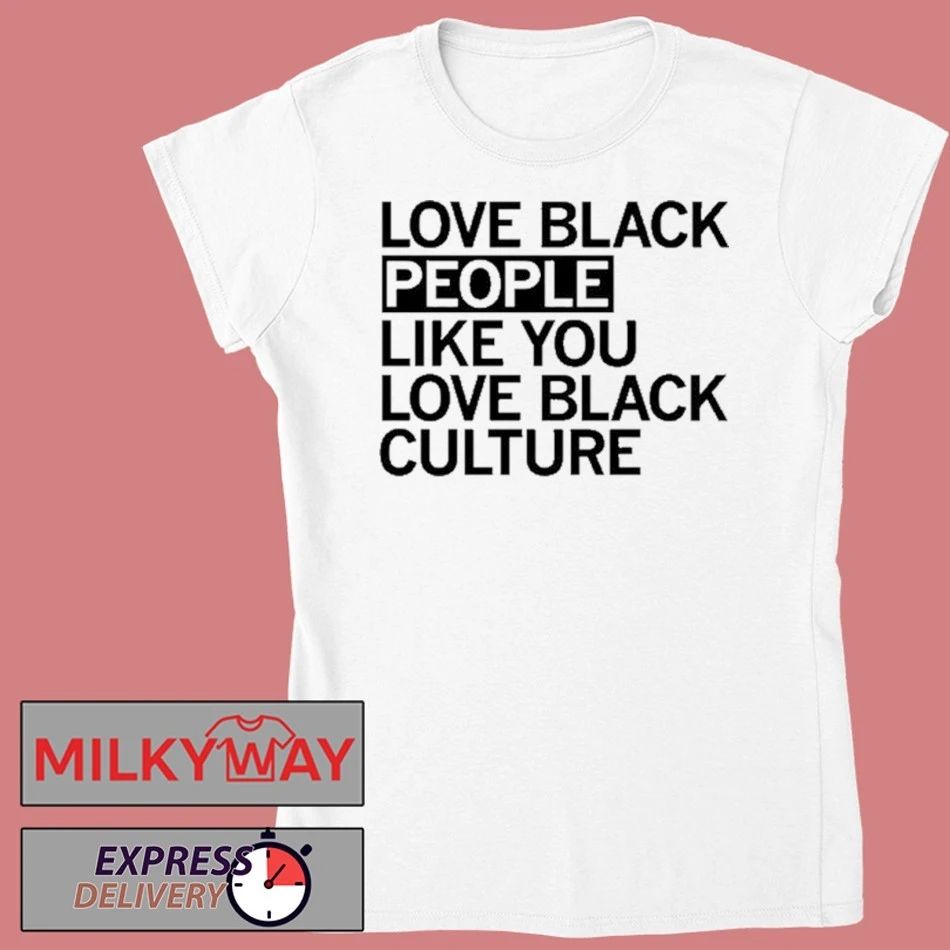 Love Black People Like You Love Black Culture shirt