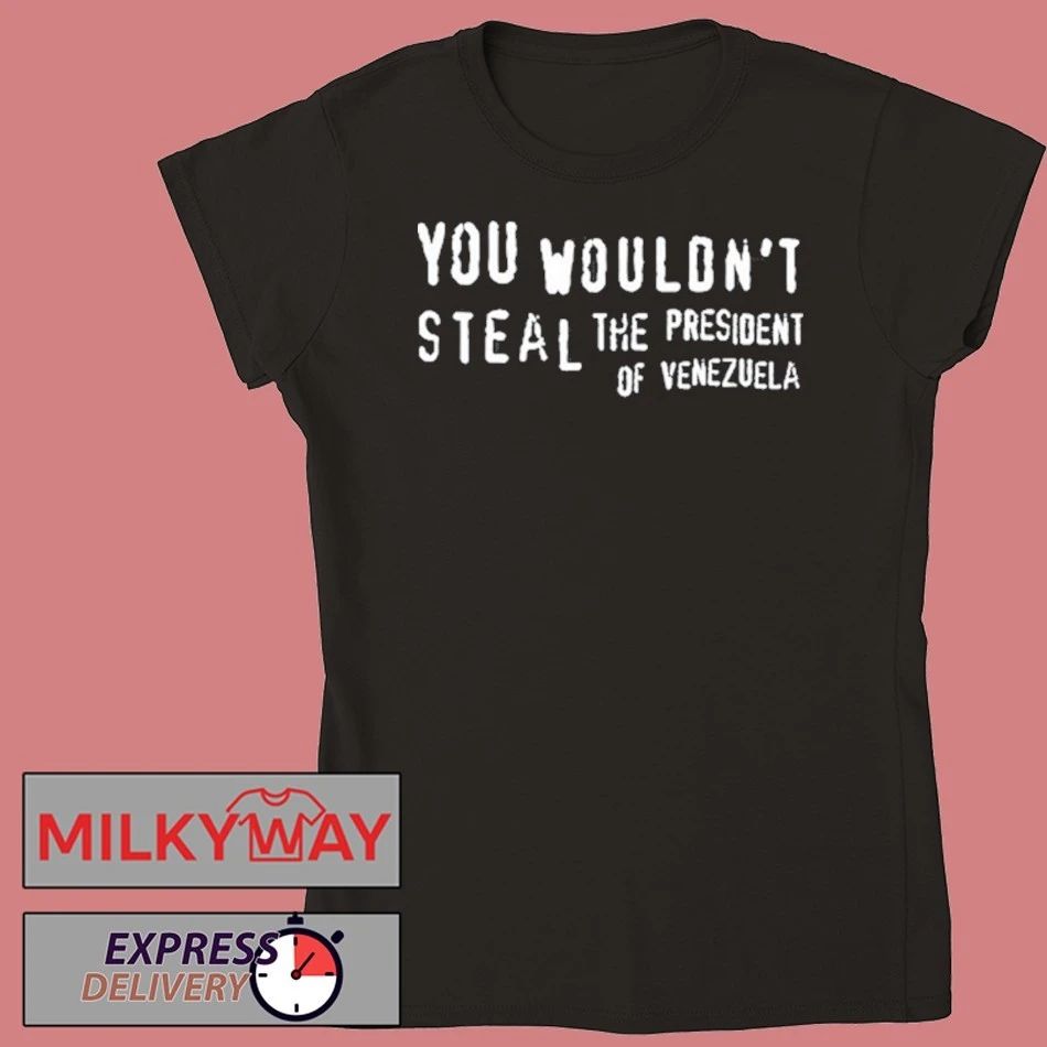 You Wouldn’t Steal The President Of Venezuela shirt