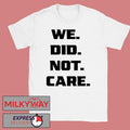 We Did Not Care Shirt