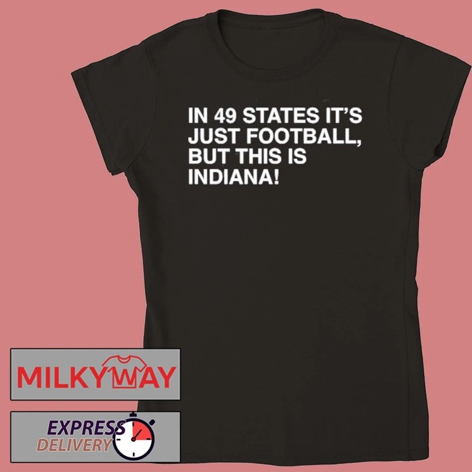 In 49 States It’s Just Football, But This Is Indiana shirt