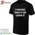 2 Inches Take It or Leave It funny sarcastic T-shirt