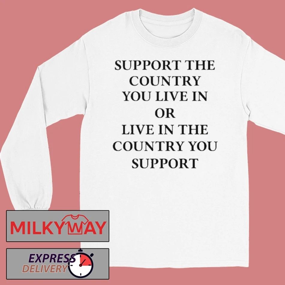 Funny Elon Musk Support The Country You Live In Or Live In The Country You Support Shirt