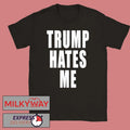 Trump Hates Me Shirt