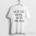 Classic Were Not Broke Were Pre Rich T Shirts