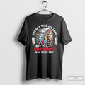 Classic Native American You May Take Our Land Butour Sprint Will Never Bow T Shirts