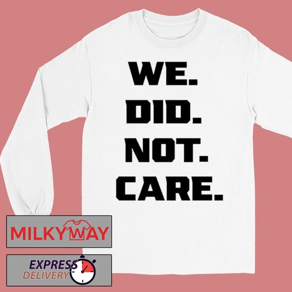 We Did Not Care Shirt
