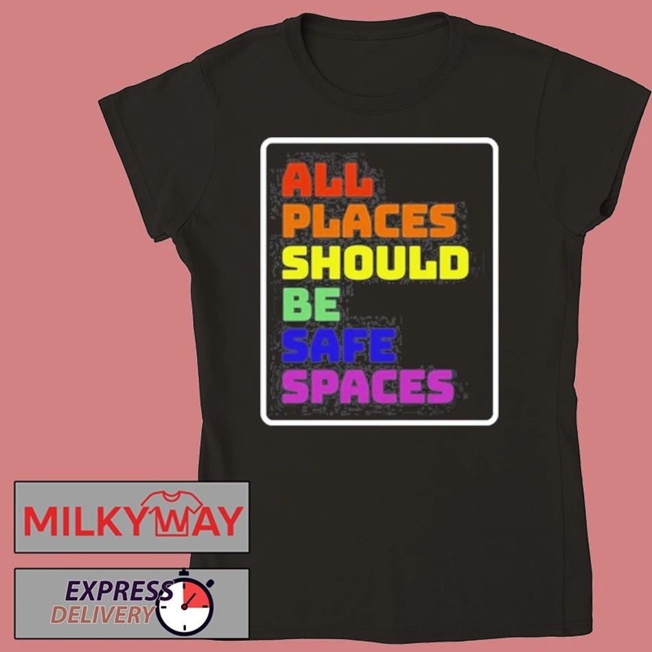 All Places Should Be Safe Spaces T-Shirt