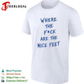 Where the F ck Are the Nice Feet funny T-shirt (1)