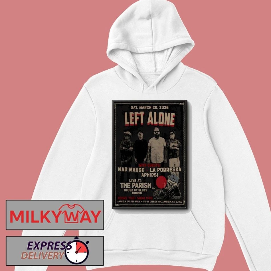 Left Alone Event Anaheim CA Mar 28 2026 Poster shirt
