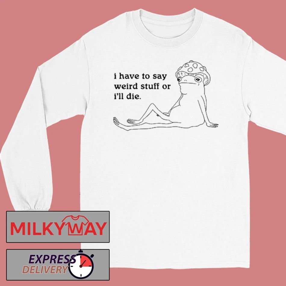 I Have To Say Weird Stuff T-Shirt