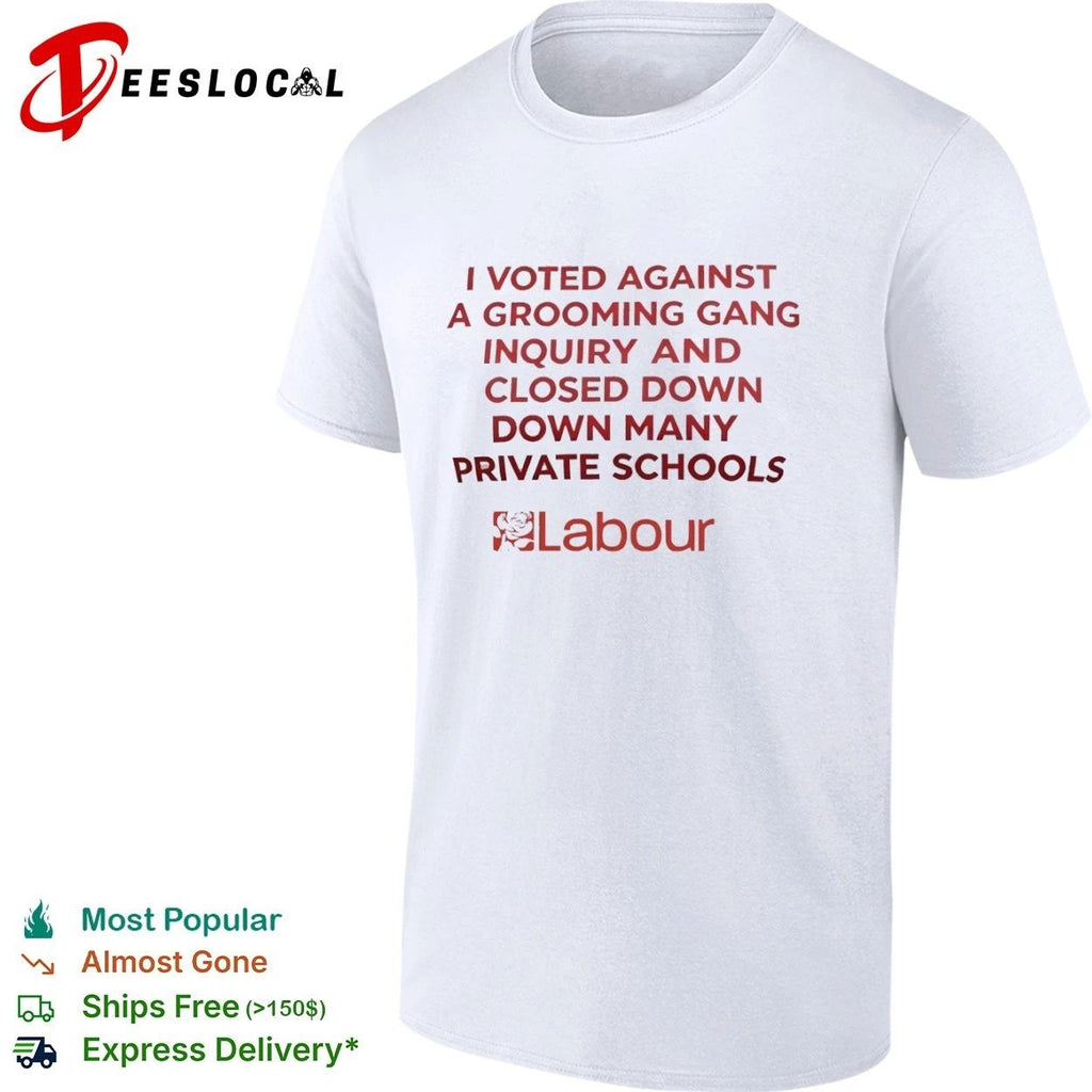 I Voted Against a Grooming Gang Inquiry and Closed Down Many Private Schools Labour T-shirt